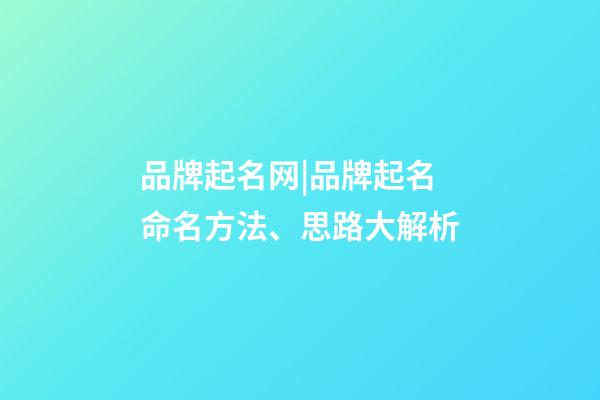 品牌起名网|品牌起名命名方法、思路大解析-第1张-商标起名-玄机派